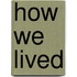 How We Lived