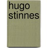 Hugo Stinnes by Gerald D. Feldman
