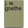 J. W. Goethe by Von Johann Wolfgang Goethe