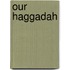Our Haggadah