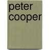 Peter Cooper by W. Rossiter Raymond