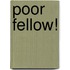 Poor Fellow!