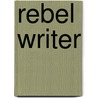 Rebel Writer by Wendy Gunther-Canada