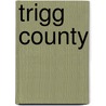 Trigg County by William T. Turner