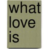 What Love Is door Peter Burton