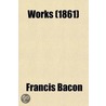 Works (1861) door Sir Francis Bacon