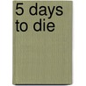 5 Days To Die by Andy Schmidt