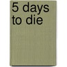 5 Days To Die door Andy Schmidt