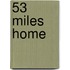 53 Miles Home
