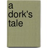 A Dork's Tale by Jr. Lou Broadhead
