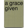 A Grace Given door Kent Gilges