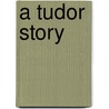 A Tudor Story door W.S. Walsh-Pakenham