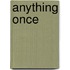Anything Once