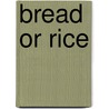 Bread or Rice door Barry D. Bullock