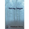 Fading Images by Stephani Perry