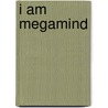 I Am Megamind by Sierra Harimann
