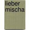 Lieber Mischa by Lena Gorelik