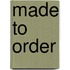 Made To Order