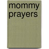 Mommy Prayers by Tracy Mayor