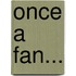 Once A Fan...