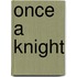 Once A Knight