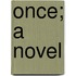 Once; A Novel