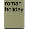 Roman Holiday door Phyllis A. Humphrey