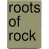 Roots Of Rock door Stuart A. Kallen