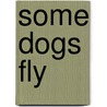 Some Dogs Fly door David Lloyd Wilson