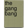 The Gang Bang by Dr. Garth Mundinger-Klow