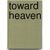 Toward Heaven by T.J. Neely