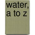 Water, A To Z