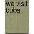 We Visit Cuba