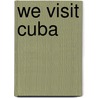 We Visit Cuba door Kathleen Tracy
