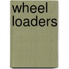 Wheel Loaders door Derek Zobel