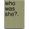 Who Was She?. by Effie A. Clarke