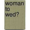 Woman To Wed? by Penny Jordan