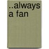 ..Always A Fan