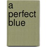 A Perfect Blue by Aaron Joel Gray