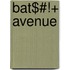 Bat$#!+ Avenue