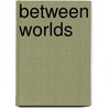 Between Worlds by Usa) Najarian Cheryl G (University Of Massachusetts Lowell
