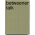 Betweener Talk