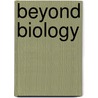 Beyond Biology door Charles S. Yanofsky Md