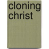 Cloning Christ by Robert Geis