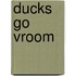 Ducks Go Vroom