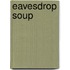 Eavesdrop Soup