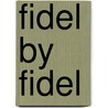 Fidel By Fidel door Jeffrey M. Elliot