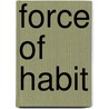 Force Of Habit by Alice Loweecey