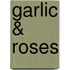 Garlic & Roses