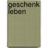 Geschenk Leben
